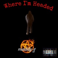 Where I'm Headed - Single - Muddy G