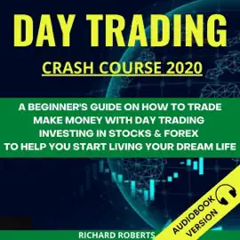 Day Trading Crash Course 2020: A Beginner’s Guide on How to Trade. Make Money with Day Trading Investing in Stocks & Forex to Help You Start Living Your Dream Life (Unabridged)