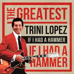 If I Had a Hammer: The Greatest - Trini Lopez
