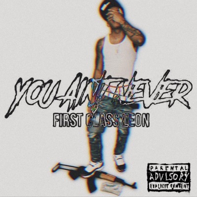Firstclassleon - You Ain't Never