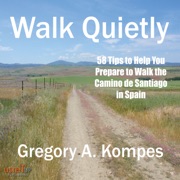 Walk Quietly: 58 Tips to Help You Prepare to Walk the Camino de Santiago in Spain (Unabridged) - Gregory Kompes