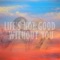 Life's Not Good Without You - 3zra lyrics