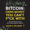 Bitcoin: Hard Money You Can't F*ck With: Why Bitcoin Will Be the Next Global Reserve Currency (Unabridged) - JASON A WILLIAMS