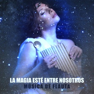 La Magia Esté Entre Nosotros: Música de Flauta - Relajación Increíble con Música Instrumental