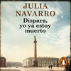 Dispara, yo ya estoy muerto - Julia Navarro