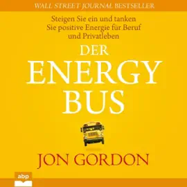 Der Energy Bus: Steigen Sie ein und tanken Sie positive Energie für Beruf und Privatleben