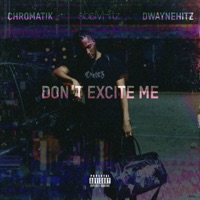 Don't Excite Me (feat. Chromat!k) - Single - DwayneHitz