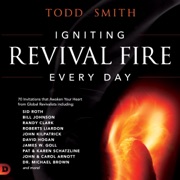 Igniting Revival Fire Everyday: 70 Invitations That Awaken Your Heart from Global Revivalists Including Randy Clark, David Hogan, James W. Goll, John and Carol Arnott, Dr. Michael Brown and More! (Unabridged) - Todd Smith