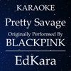 Pretty Savage (Originally Performed by BLACKPINK) [Karaoke No Guide Melody Version] - EdKara