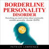 Borderline Personality Disorder: Everything You Need to Know About Emotionally Unstable Personality Disorder (EUPD) (Unabridged) - Patrick Lawrence