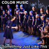 Something Just Like This - Color Music Choir