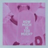 How Much Is Too Much? - Single