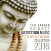 Zen Garden Buddhist Meditation Music - 50 Best Healing Songs Collection 2016 for Mindfulness, Spirituality, Deep Relaxation and Yoga - Buddhist Meditation Music Set