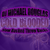 Slow Backed Throw Backs - DJ Michael Douglas & Cold Blooded