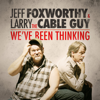 We've Been Thinking - Jeff Foxworthy & Larry the Cable Guy