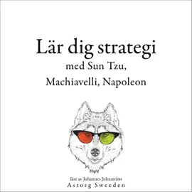 Lär dig strategi med Sun Tzu, Machiavelli, Napoleon...: Samling av de bästa citat