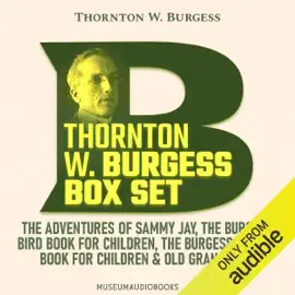 Thornton W. Burgess Box Set: The Adventures of Sammy Jay; The Burgess Bird Book for Children; The Burgess Animal Book for Children; & Old Granny Fox (Unabridged)