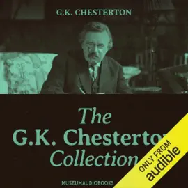 The GK Chesterton Collection: Heretics, Orthodoxy, The Ball and the Cross, What's Wrong with the World, The Ballad of the White Horse, The Flying Inn, A Short History of England, The Dregs of Puritanism, & Liberalism (Unabridged)