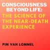 Consciousness Beyond Life: The Science of the Near-Death Experience (Unabridged) - Pim van Lommel
