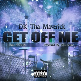 Get Off Me (feat. O'flame) DK tha Maverick