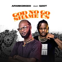 God No Go Shame Us (feat. Q.Dot) - Single - Afarikorodo