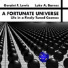 A Fortunate Universe: Life in a Finely Tuned Cosmos - Geraint F. Lewis & Luke A. Barnes