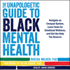 The Unapologetic Guide to Black Mental Health: Navigate an Unequal System, Learn Tools for Emotional Wellness, and Get the Help You Deserve (Unabridged) - Rheeda Walker, PhD & Na'im Akbar, PhD - foreword