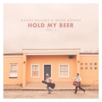 Hold My Beer, Vol. 1 - Randy Rogers & Wade Bowen