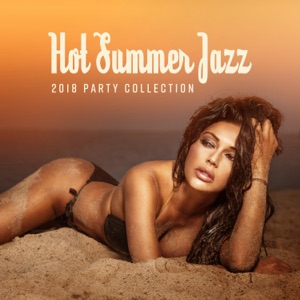 Hot Summer Jazz: 2018 Party Collection, Deep Relaxation del Mar, Chill Jazz Lounge, Bossa Party Time