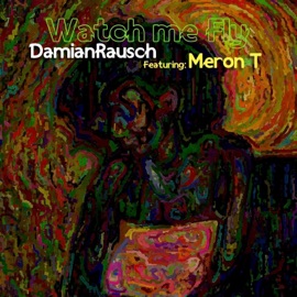 Watch me Fly (feat. Meron T) Damian Rausch
