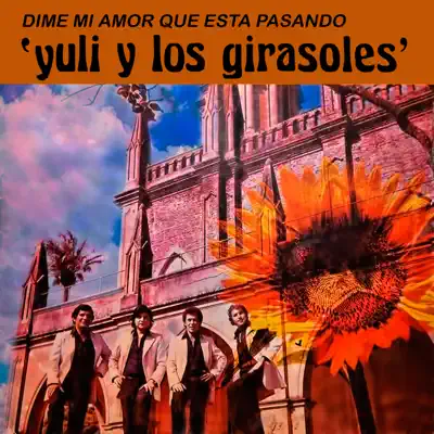 Dime mi amor que está pasando - Yuli y los Girasoles Dime mi amor que está pasando - Yuli y los Girasoles