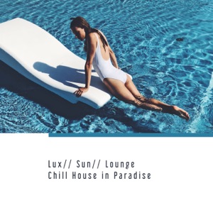 Lux, Sun, Lounge: Chill House in Paradise - Tropical Summer Time, Cocktail Bar, Deep Session Music