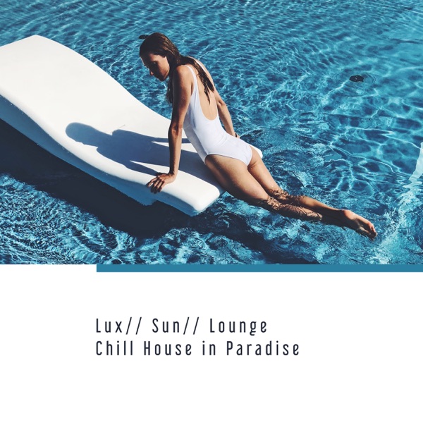 Lux, Sun, Lounge: Chill House in Paradise - Tropical Summer Time, Cocktail Bar, Deep Session Music