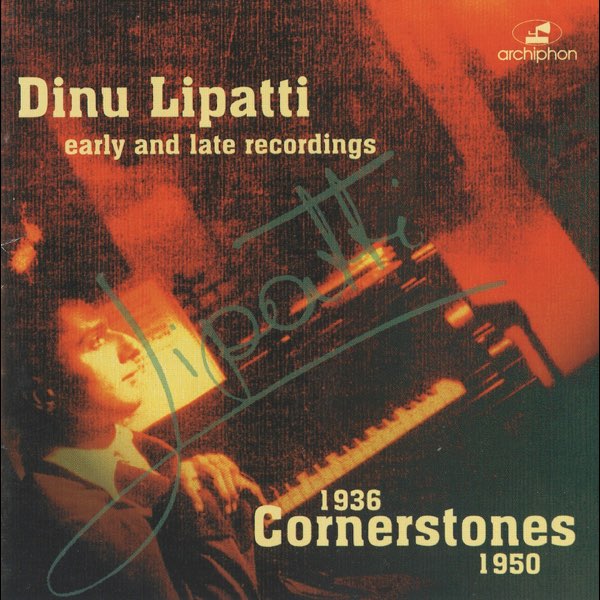 Dinu Lipatti: Cornerstones (1936-1950) - ディヌ・リパッティ