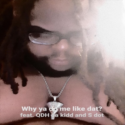 Why You Do Me Like That (feat. Da Kidd Qdh & S Dot) - Single
