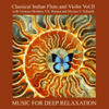 Classical Indian Flute and Violin Vol. II With Virtuoso Brothers V.K. Raman and Mysore V. Srikanth - Music for Deep Relaxation