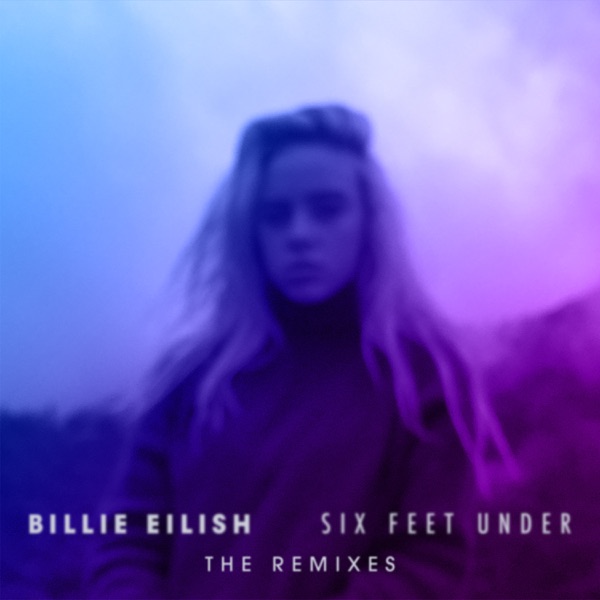 Six Feet Under (The Remixes) - EP - Billie Eilish