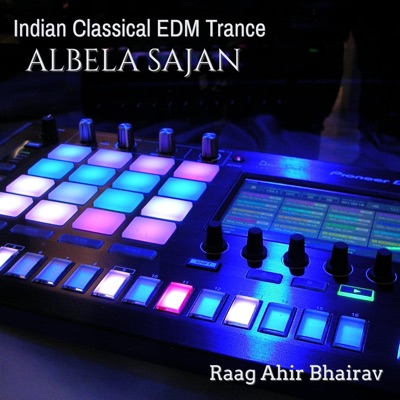 Albela Sajan (Raag Ahir Bhairav) Indian Classical EDM Trance - Single