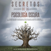 Secretos de la Psicología Oscura: El Arte de Leer a las Personas [Secrets of Dark Psychology: The Art of Reading People]:  Cómo Analizar el Lenguaje Corporal, Detectar el Engaño y Defenderse de la PNL, Manipulación y el Control Mental [How to Analyze - Alejandro Mendoza