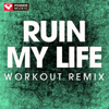 Ruin My Life (Extended Workout Remix) - Power Music Workout