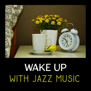 Wake Up with Jazz Music – Morning Background Sounds, Perfect Start of a Day, Jazz Alarm Clock, Soft Instrumental Piano Bar