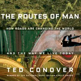 The Routes of Man: How Roads are Changing the World and the Way We Live Today (Unabridged)