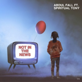 Not In the News (feat. Spiritual Tony) Abdul Fall