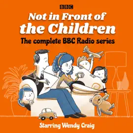 Not in Front of the Children: The complete BBC Radio series