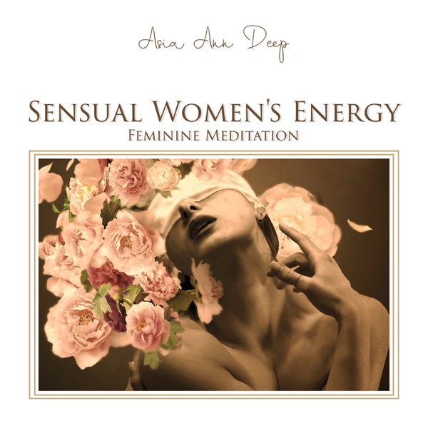 Sensual Women's Energy: Feminine Meditation, Pure Strength, Female Chakra Balance, Orgasmic Music