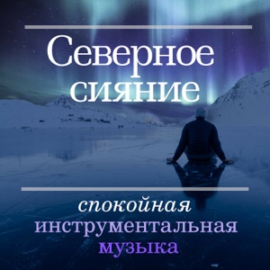 Северное сияние: спокойная инструментальная музыка для души и тела
