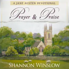 Prayer & Praise: A Jane Austen Devotional: 50 Messages Inspired by Her Prayers & Illustrated by Her Celebrated Characters (Unabridged)
