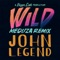 Wild - John Legend lyrics
