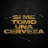 Si Me Tomo Una Cerveza (feat. Lauti Andrade & Leo Rodriguez) - Single