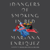 The Dangers of Smoking in Bed: Stories (Unabridged) - Mariana Enriquez & Megan McDowell